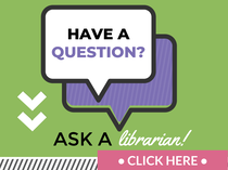 Have a Question? Ask a Librarian! Click here.